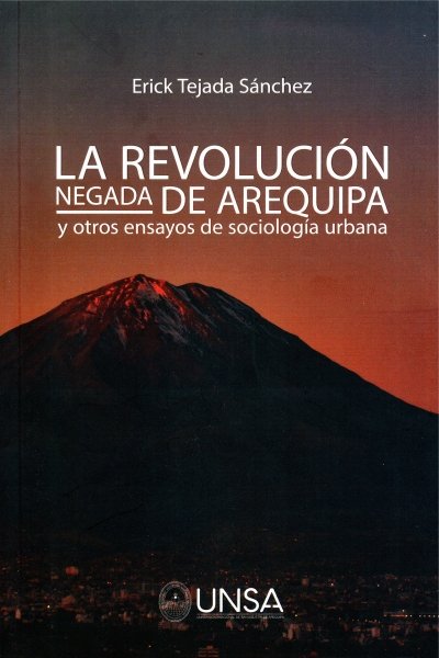 REVOLUCION NEGADA DE AREQUIPA Y OTROS ENSAYOS DE SOCIOLOGIA URBANA LA