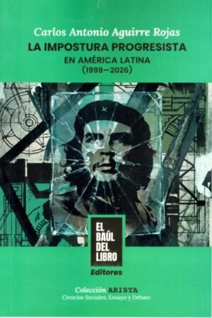 LA IMPOSTURA PROGRESISTA EN AMERICA LATINA (1999-2026)