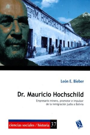 DR. MAURICIO HOCHSCHILD EMPRESARIO MINERO PROMOTOR E IMPULSOR DE LA INMIGRACION JUDIA A BOLIVIA