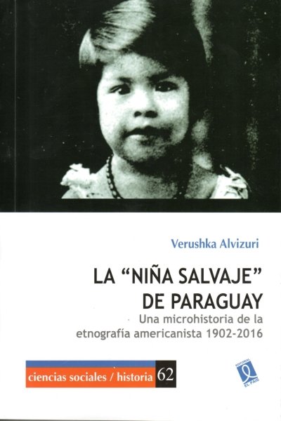 NIÑA SALVAJE DE PARAGUAY. UNA MICROHISTORIA DE LA ETNOGRAFIA AMERICANA 1902-2016 LA