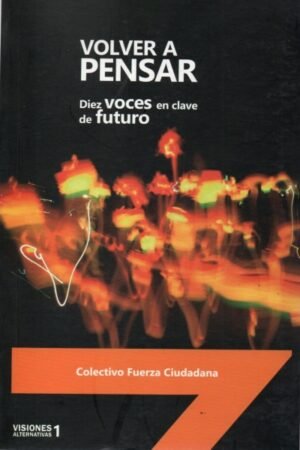 VOLVER A PENSAR DIEZ VOCES EN CLAVE DE FUTRO COLECTIVO FUERZA CIUDADANA