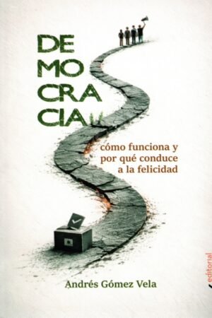 DEMOCRACIA. COMO FUNCIONA Y POR QUE CONDUCE A LA FELICIDAD