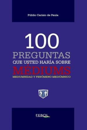 100 PREGUNTAS QUE USTED HARIA SOBRE MEDIUMS