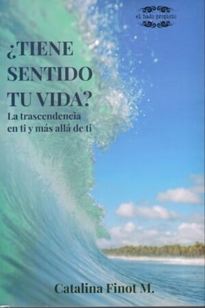 TIENE SENTIDO TU VIDA? LA TRASCENDENCIA EN TI Y MAS ALLA DE TI
