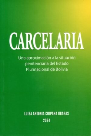 CARCELARIA. UNA APROXIMACION A LA SITUACION  PENITENCIARIA DEL ESTADO PLURINACIONAL DE BOLIVIA