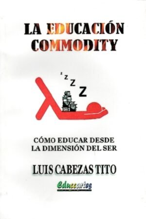 EDUCACION COMMODITY. COMO EDUCAR DESDE LA DIMENSION DEL SER LA