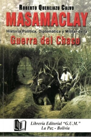MASAMACLAY. HISTORIA POLITICA DIPLOMATICA Y MILITAR DE LA GUERRA DEL CHACO