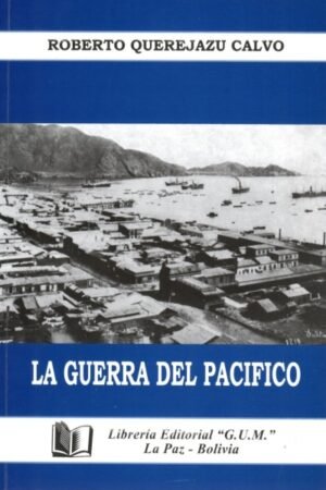 GUERRA DEL PACIFICO LA. SINTESIS HISTORICO DE SUS ANTECEDENTES DESARROLLO Y CONSECUENCIAS