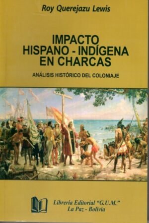 IMPACTO HISPANO-INDIGENA EN CHARCAS. ANALISIS HISTORICO DEL COLONIAJE