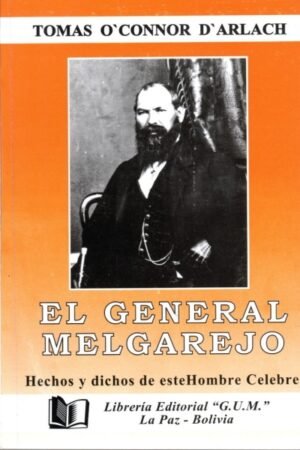 GENERAL MELGAREJO EL. HECHOS Y DICHOS DE ESTE HOMBRE CELEBRE