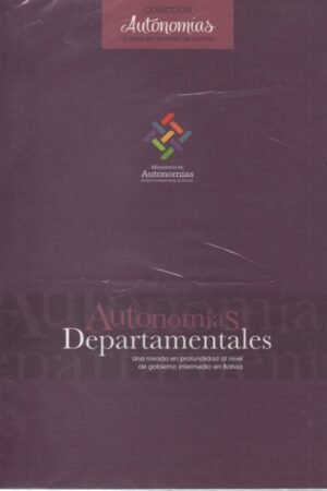 AUTONOMIAS DEPARTAMENTALES UNA MIRADA EN PROFUNDIDAD AL NIVEL DE GOBIERNO INTERMEDIO EN BOLIVIA