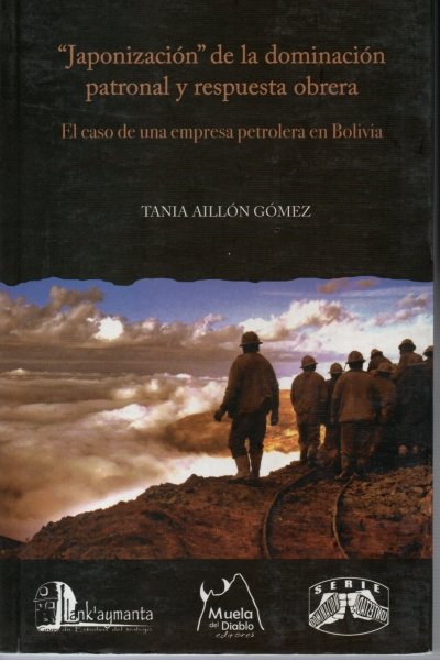 JAPONIZACION DE LA DOMINACION PATRONAL Y RESPUETA OBRERA. EL CASO DE UNA EMPRESA PETROLERA EN BOLIVIA