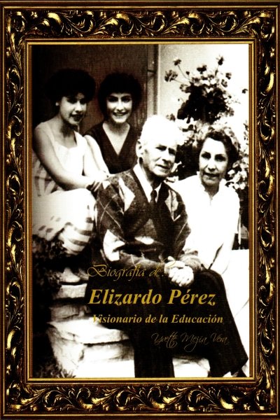 BIOGRAFIA DE ELIZARDO PEREZ. VISIONARIO DE LA EDUCACION