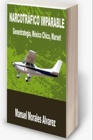 NARCOTRAFICO IMPARABLE. GEOESTRATEGIA MARSET  MEXICO CHICO