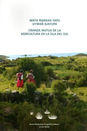 CRIANZA MUTUA DE LA AGRICULTURA EN LA ISLA DEL SOL-WAT´A MARKAN YAPU UYWAÑ AJAYUPA