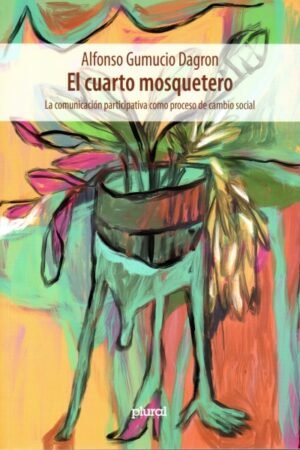 CUARTO MOSQUETERO. LA COMUNICACION PARTICIPATIVA COMO PROCESO DE CAMBIO SOCIAL EL (BILINGUE)