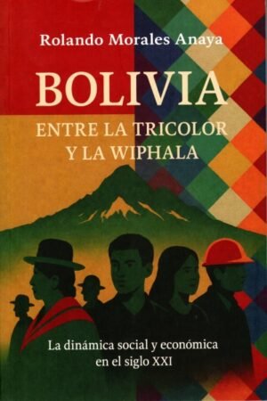 BOLIVIA ENTRE LA TRICOLOR Y LA WIPHALA. LA DINAMICA SOCIAL Y ECONOMICA EN EL SIGLO XXI