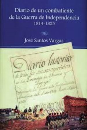 DIARIO DE UN COMBATIENTE DE LA GUERRA DE INDEPENDENCIA 1814 - 1825