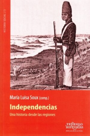 INDEPENDENCIAS UNA HISTORIA DESDE LAS REGIONES