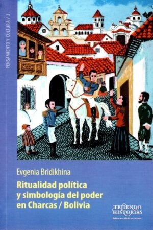 RITUALIDAD POLITICA Y SIMBOLOGÍA DEL PODER EN CHARCAS / BOLIVIA