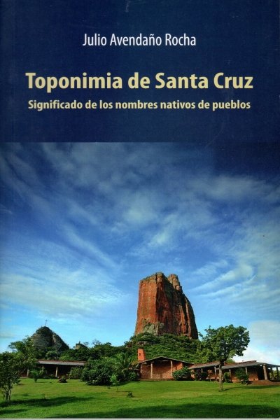TOPONIMIA DE SANTA CRUZ. SIGNIFICADO DE LOS NOMBRES NATIVOS DE PUEBLOS