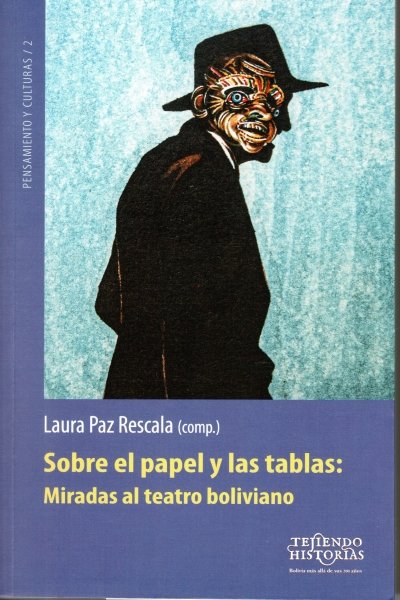 SOBRE EL PAPEL Y LAS TABLAS: MIRADAS AL TEATRO BOLIVIANO