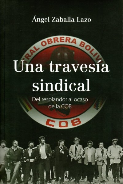 UNA TRAVESIA SINDICAL. DEL RESPLANDOR AL OCASO DE LA COB