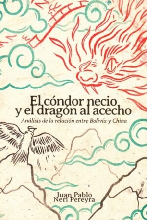 CONDOR NECIO Y EL DRAGON AL ACECHO. ANALISIS DE LA RELACION ENTRE BOLIVIA Y CHINA EL