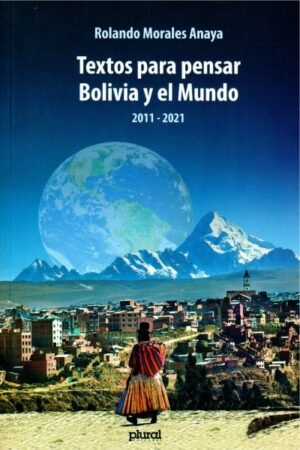 TEXTOS PARA PENSAR BOLIVIA Y EL MUNDO 2011-2021