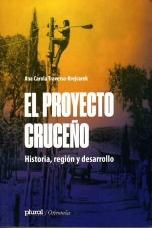 EL PROYECTO CRUCEÑO HISTORIA REGION Y DESARROLLO