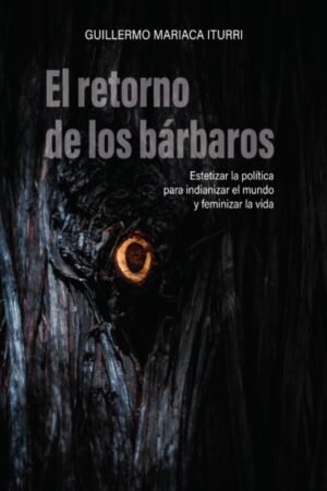 RETORNO DE LOS BARBAROS. ESTETIZAR LA POLITICA PARA INDIANIZAR EL MUNDO Y FEMINIZAR LA VIDA EL
