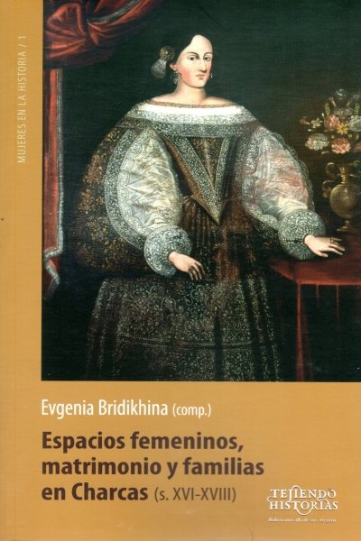 ESPACIOS FEMININOS MATRIMONIO Y FAMILIAS EB CHARCAS (S. XVI-XVIII)