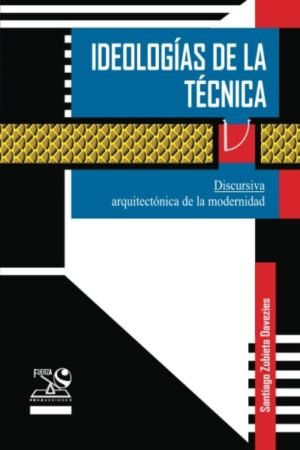 IDEOLOGIAS DE LA TECNICA. DISCURSIVA ARQUITECTONICA DE LA MODERNIDAD