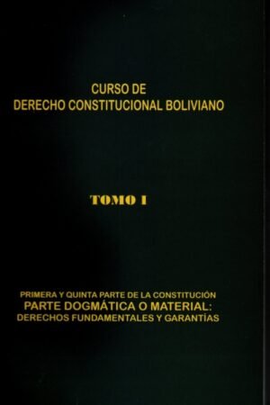 CURSO DE DERECHO CONSTITUCIONAL BOLIVIANO TOMO 1