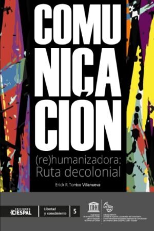 COMUNICACION (RE)HUMANIZADORA: RUTA DECOLONIAL