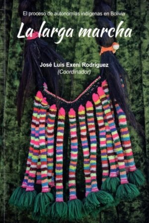 LARGA MARCHA EL PROCESO DE AUTONOMIAS INDIGENAS EN BOLIVIA LA