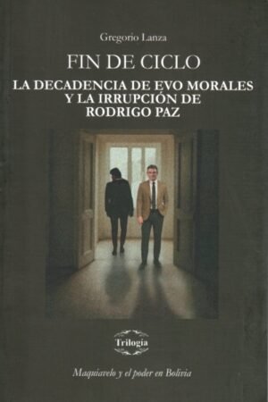 FIN DE CICLO LA DECADENCIA DE EVO MORALES Y LA IRRUPCION DE RODRIGO PAZ