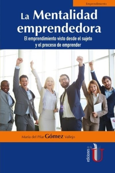 MENTALIDAD EMPRENDEDORA. EL EMPRENDIMIENTO VISTO DESDE EL SUJETO Y EL PROCESO DE EMPRENDER LA