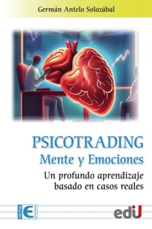 PSICOTRADING MENTE Y EMOCIONES. UN PROFUNDO APRENDIZAJE BASADO EN CASOS REALES