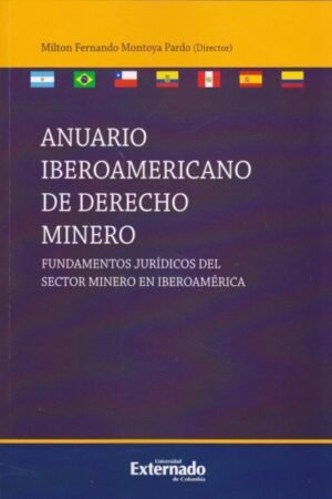 ANUARIO IBEROAMERICANO DE DERECHO MINERO. FUNDAMENTOS JURÍDICOS DEL SECTOR MINERO EN IBEROAMÉRICA