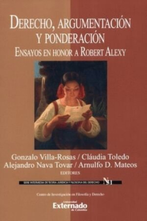 DERECHO ARGUMENTACIÓN Y PONDERACIÓN. ENSAYOS EN HONOR A ROBERT ALEXY