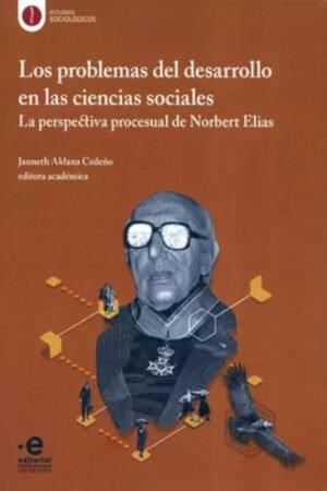 LOS PROBLEMAS DEL DESARROLLO EN LAS CIENCIAS SOCIALES. LA PERSPECTIVA PROCESUAL DE NORBERT ELIAS