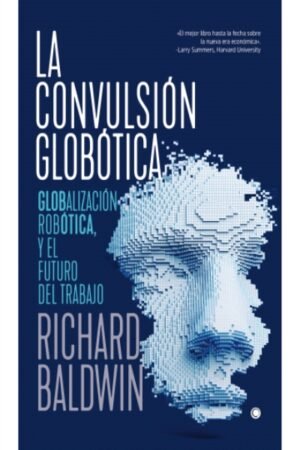 CONVULSION GLOBOTICA. ROBOTICA GLOBALIZACION Y EL FUTURO DEL TRABAJO LA