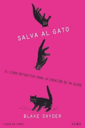 ¡SALVA AL GATO! EL LIBRO DEFINITIVO PARA LA CREACIÓN DE UN GUIÓN