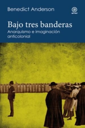 BAJO TRES BANDERAS ANARQUISMO E IMAGINACION ANTICOLONIAL