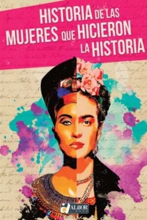 HISTORIA DE LAS MUJERES QUE HICIERON LA HISTORIA