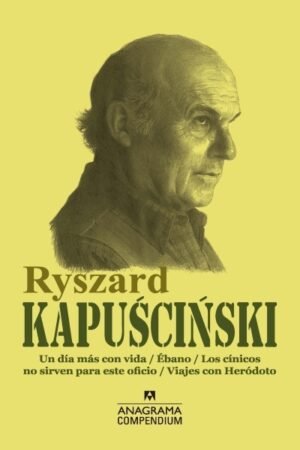 RYSZARD KAPUSCINSKI-UN DIA MAS CON VIDA / EBANO / LOS CINICOS NO SIRVEN PARA ESTE OFICIO / VIAJES CON HERODOTO