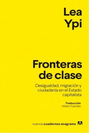 FRONTERAS DE CLASE. DESIGUALDAD MIGRACIÓN Y CIUDADANÍA EN EL ESTADO CAPITALISTA
