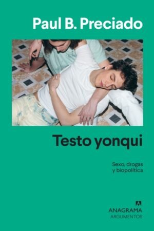 TESTO YONQUI. SEXO DROGAS Y BIOPOLITICA