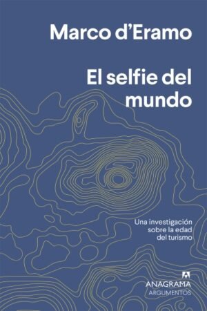 SELFIE DEL MUNDO. UNA INVESTIGACION SOBRE LA ERA DEL TURISMO EL